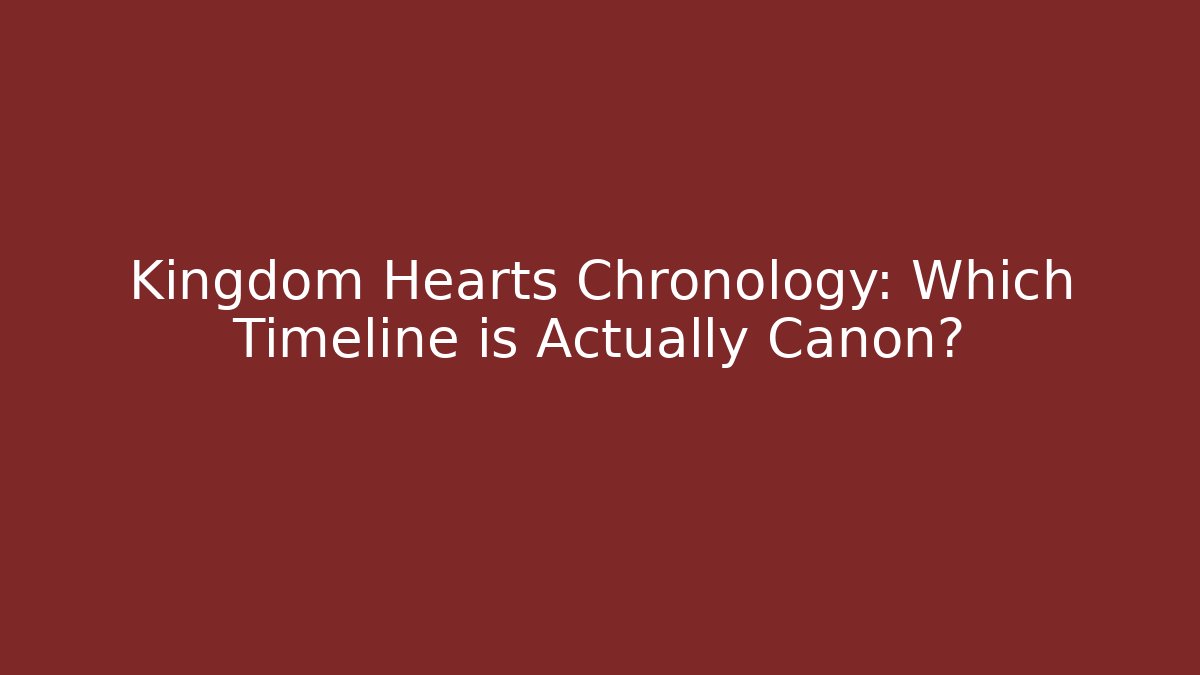 Kingdom Hearts Chronology: Which Timeline is Actually Canon?