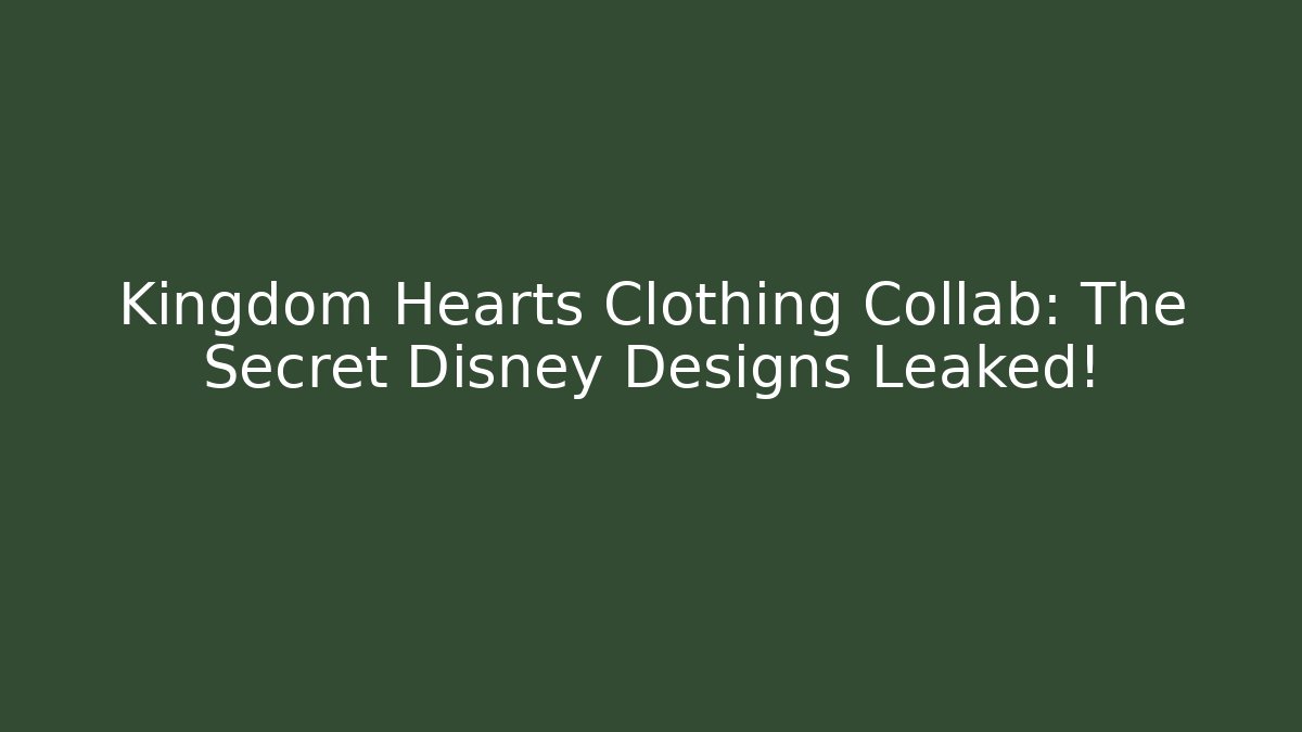 Kingdom Hearts Clothing Collab: The Secret Disney Designs Leaked!
