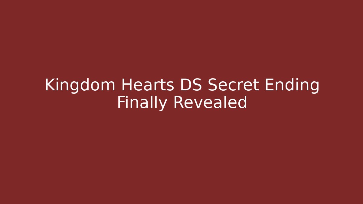 Kingdom Hearts DS Secret Ending Finally Revealed