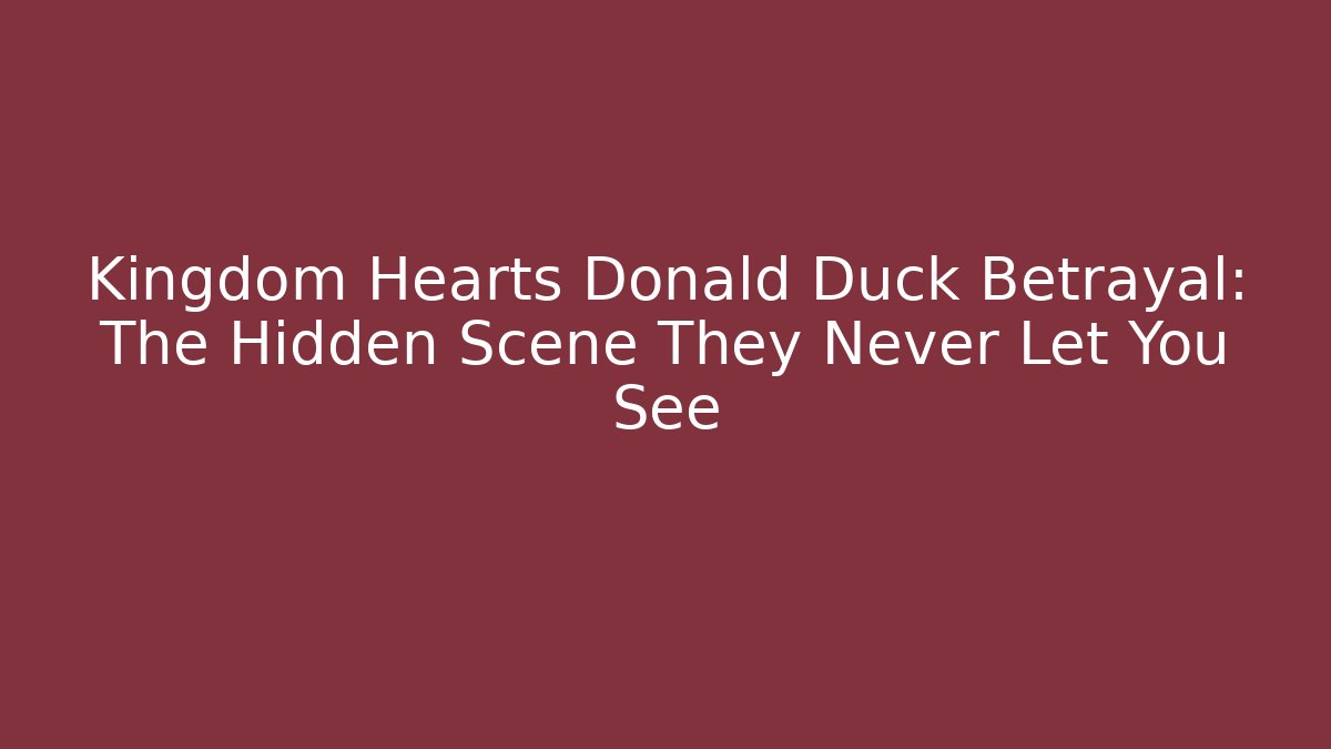 Kingdom Hearts Donald Duck Betrayal: The Hidden Scene They Never Let You See