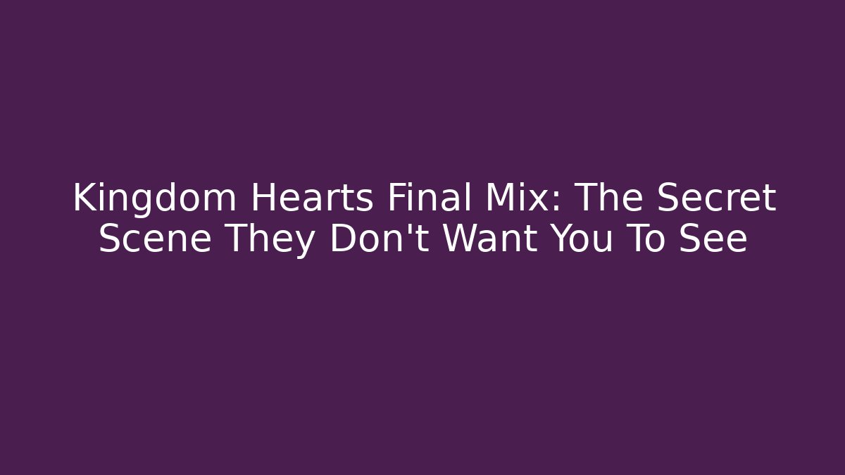 Kingdom Hearts Final Mix: The Secret Scene They Don't Want You To See