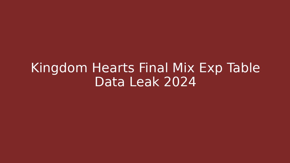 Kingdom Hearts Final Mix Exp Table Data Leak 2024