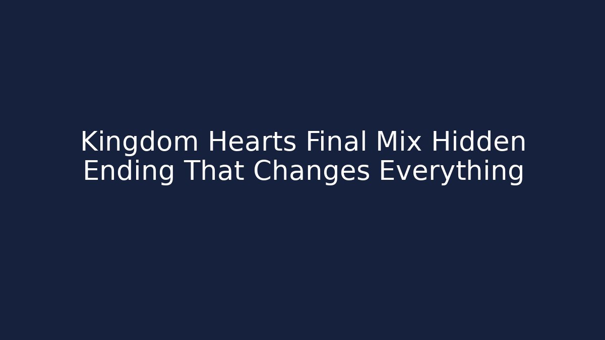 Kingdom Hearts Final Mix Hidden Ending That Changes Everything - Critter Realm