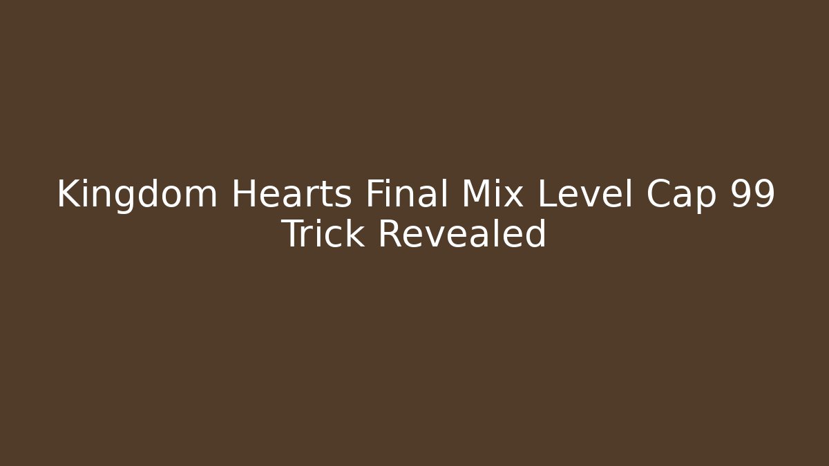 Kingdom Hearts Final Mix Level Cap 99 Trick Revealed