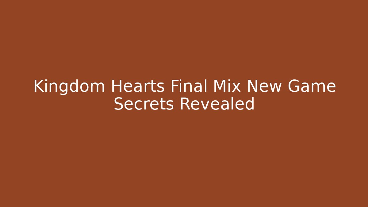 Kingdom Hearts Final Mix New Game+ Secrets Revealed - Critter Realm