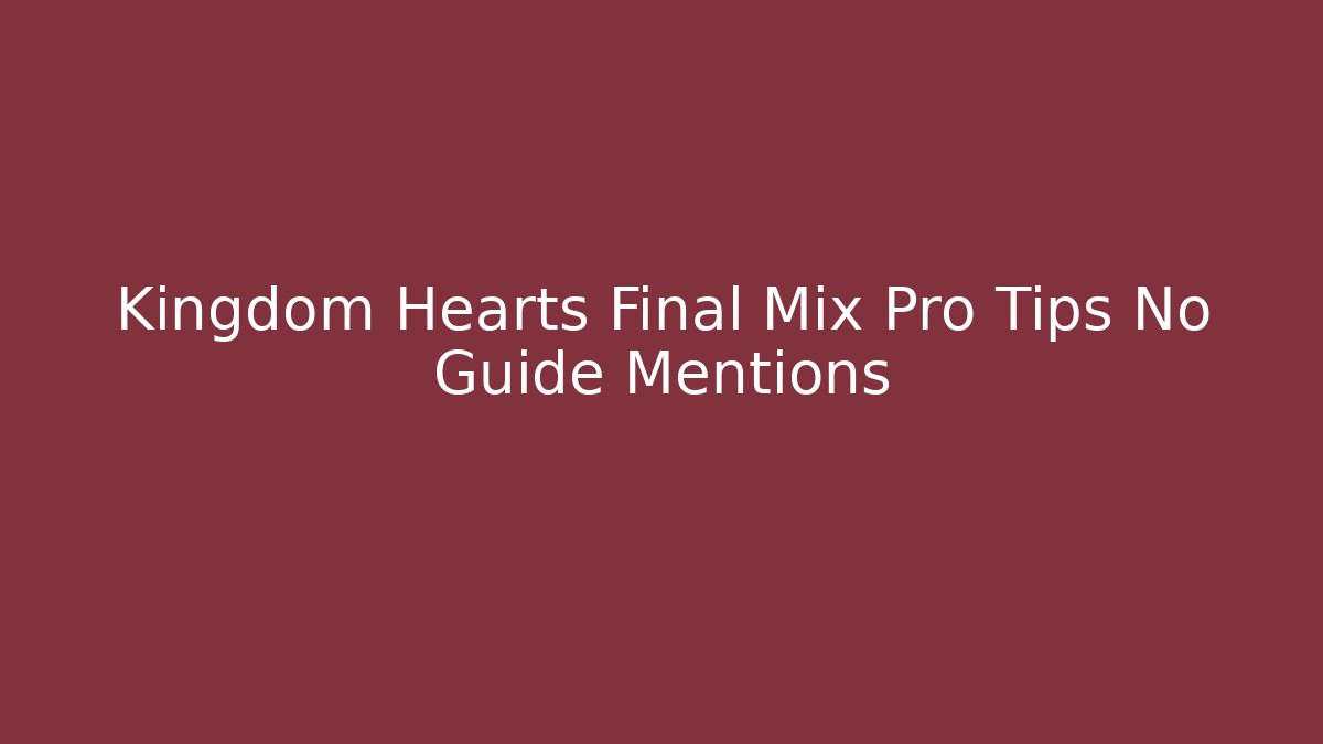 Kingdom Hearts Final Mix Pro Tips No Guide Mentions