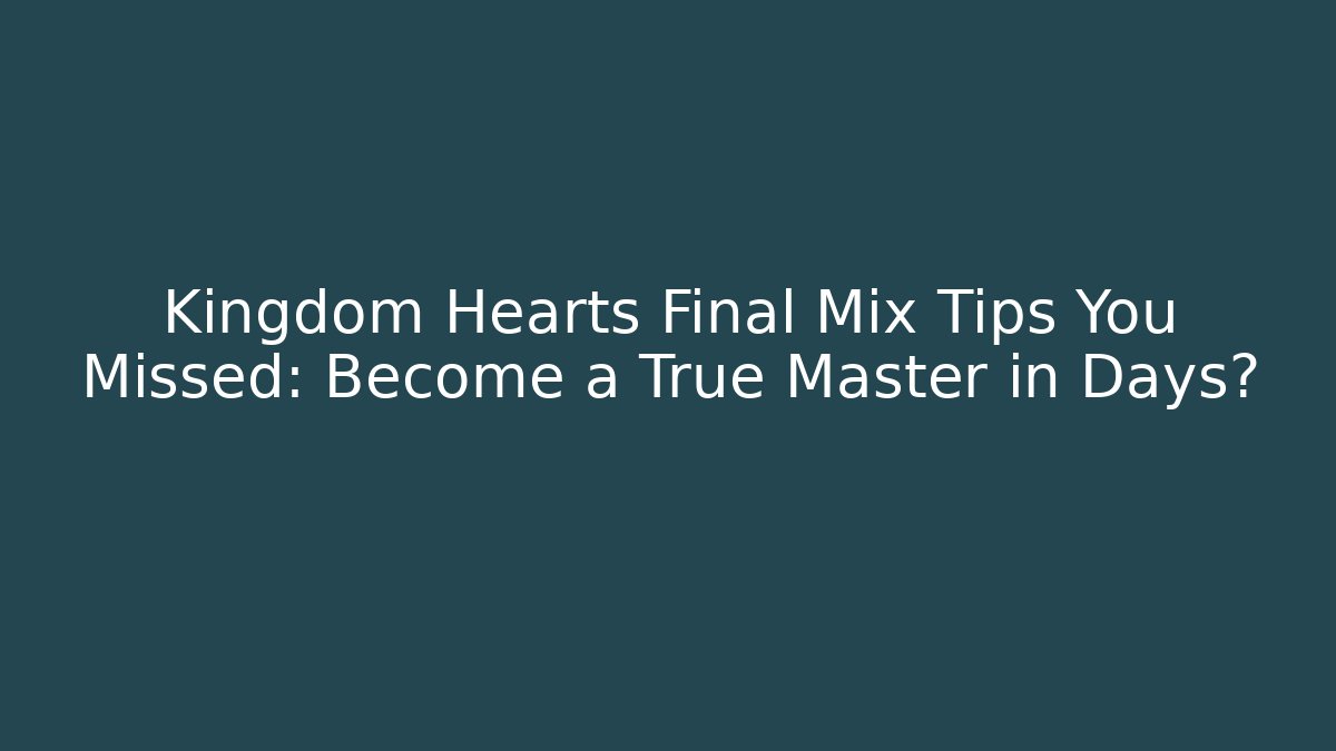Kingdom Hearts Final Mix Tips You Missed: Become a True Master in Days? - Critter Realm