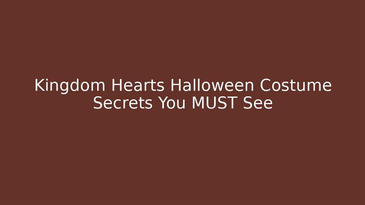 Kingdom Hearts Halloween Costume Secrets You MUST See