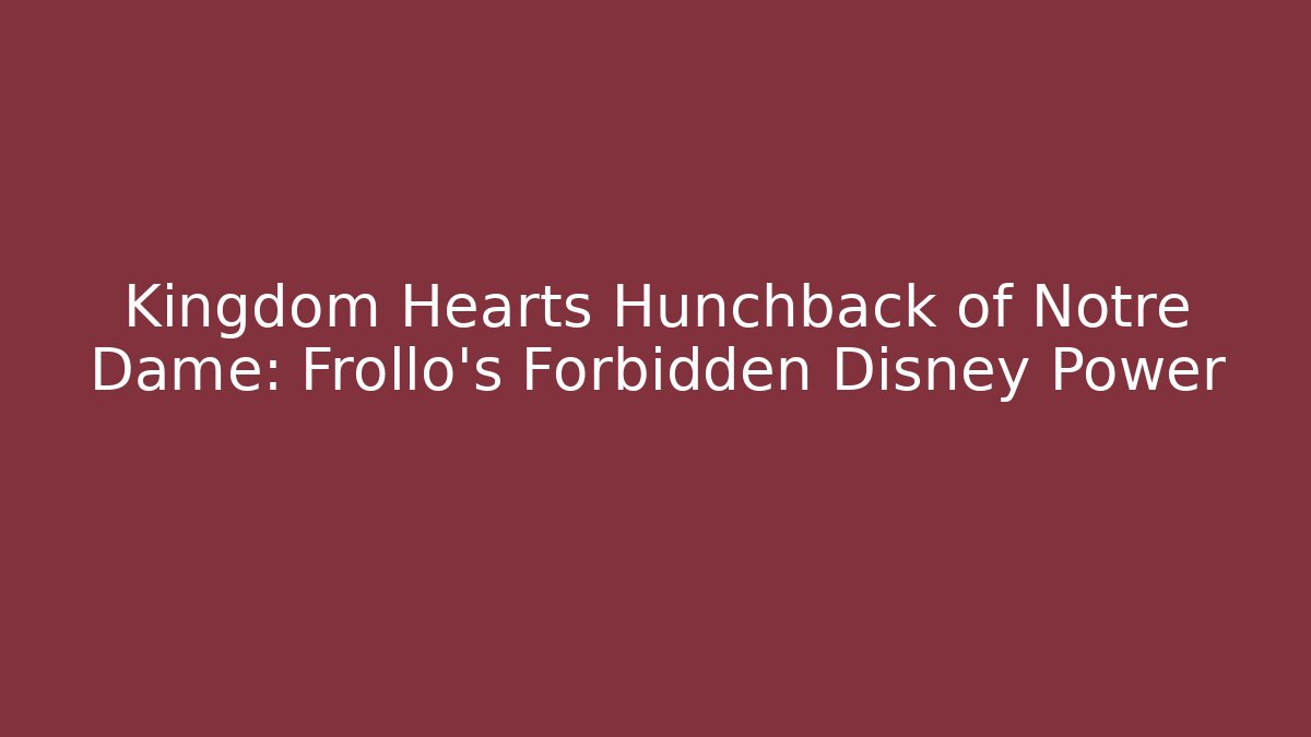 Kingdom Hearts Hunchback of Notre Dame: Frollo's Forbidden Disney Power