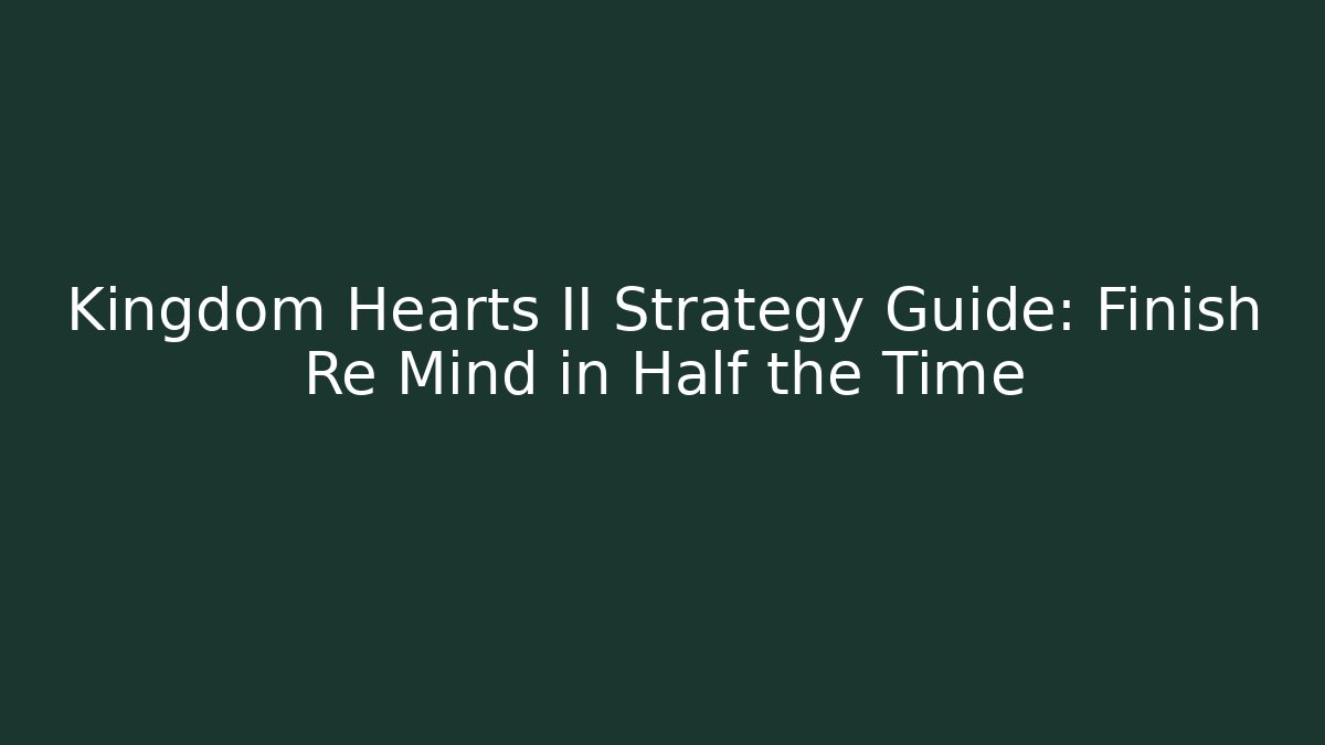 Kingdom Hearts II Strategy Guide: Finish Re Mind in Half the Time