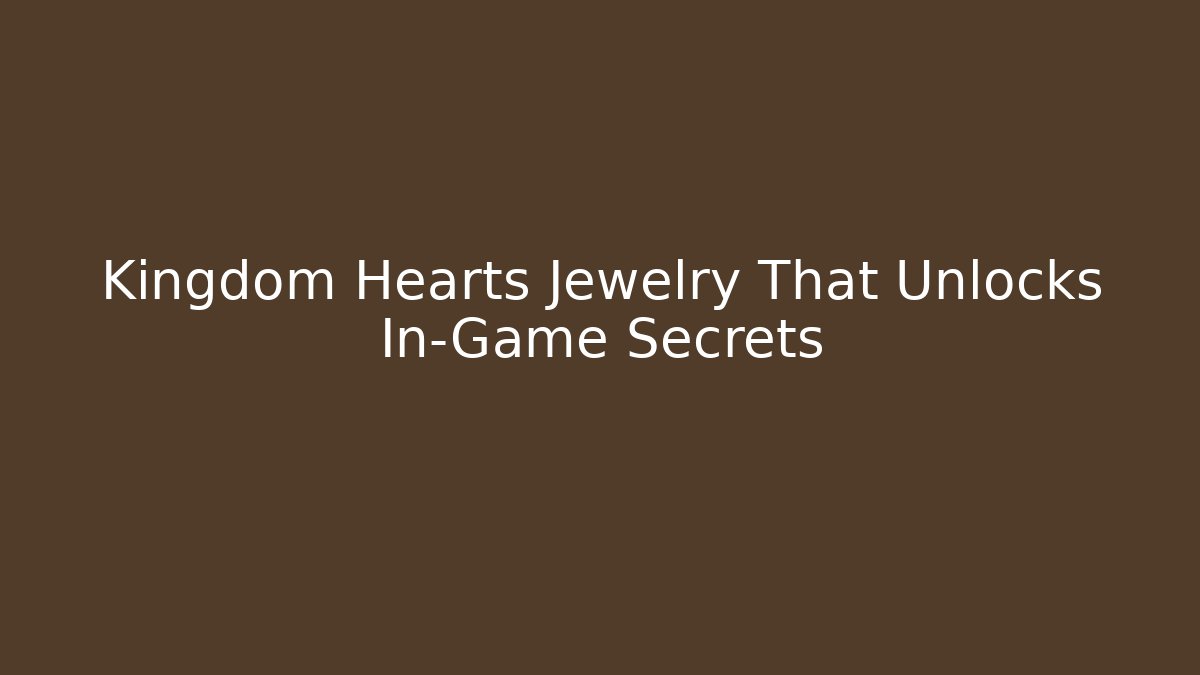 Kingdom Hearts Jewelry That Unlocks In-Game Secrets
