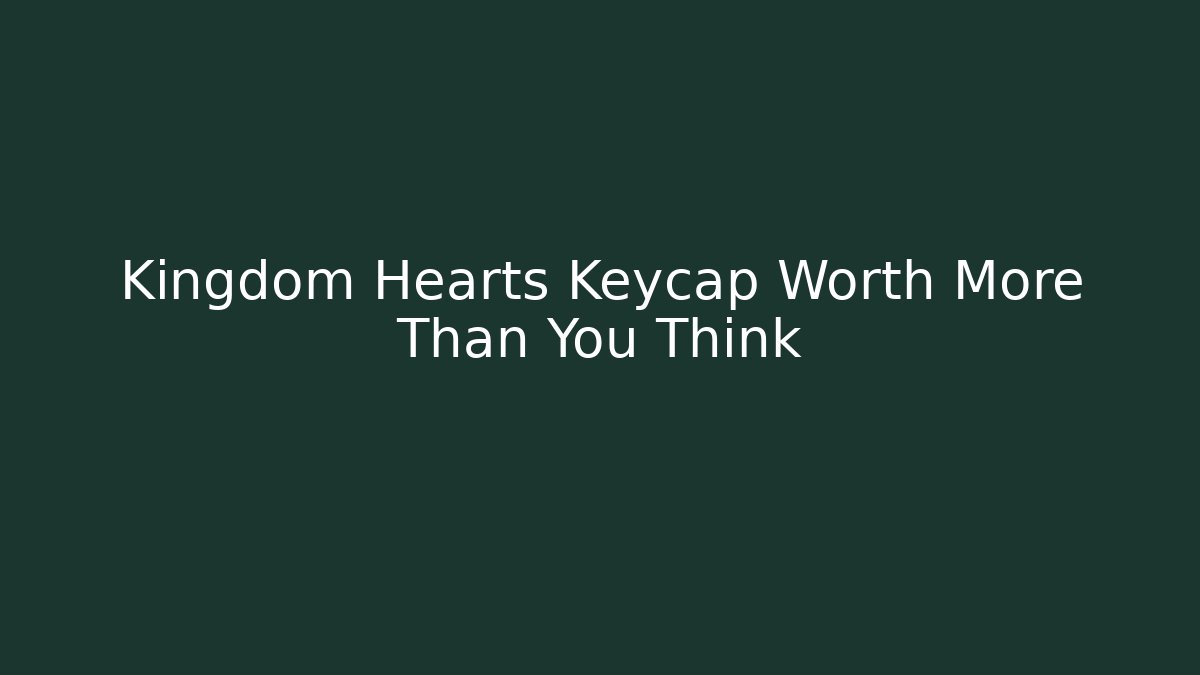 Kingdom Hearts Keycap Worth More Than You Think - Critter Realm