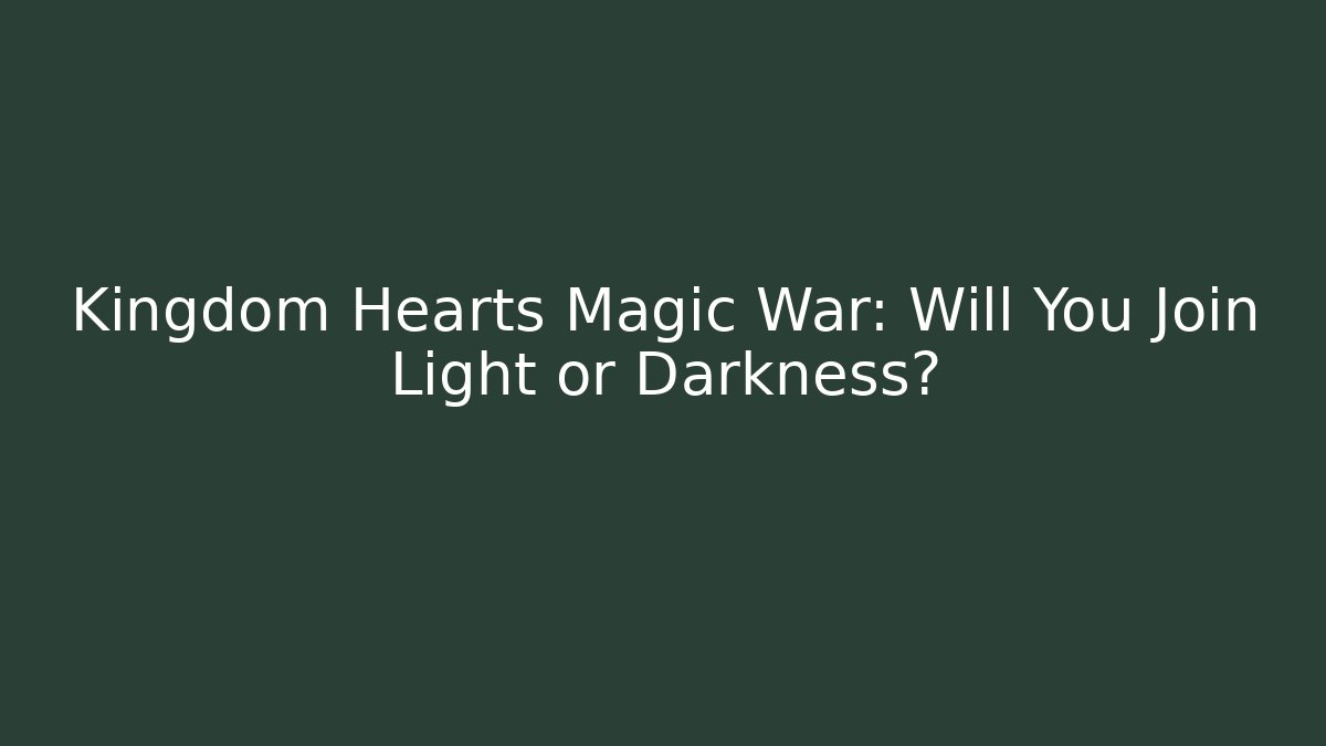 Kingdom Hearts Magic War: Will You Join Light or Darkness?