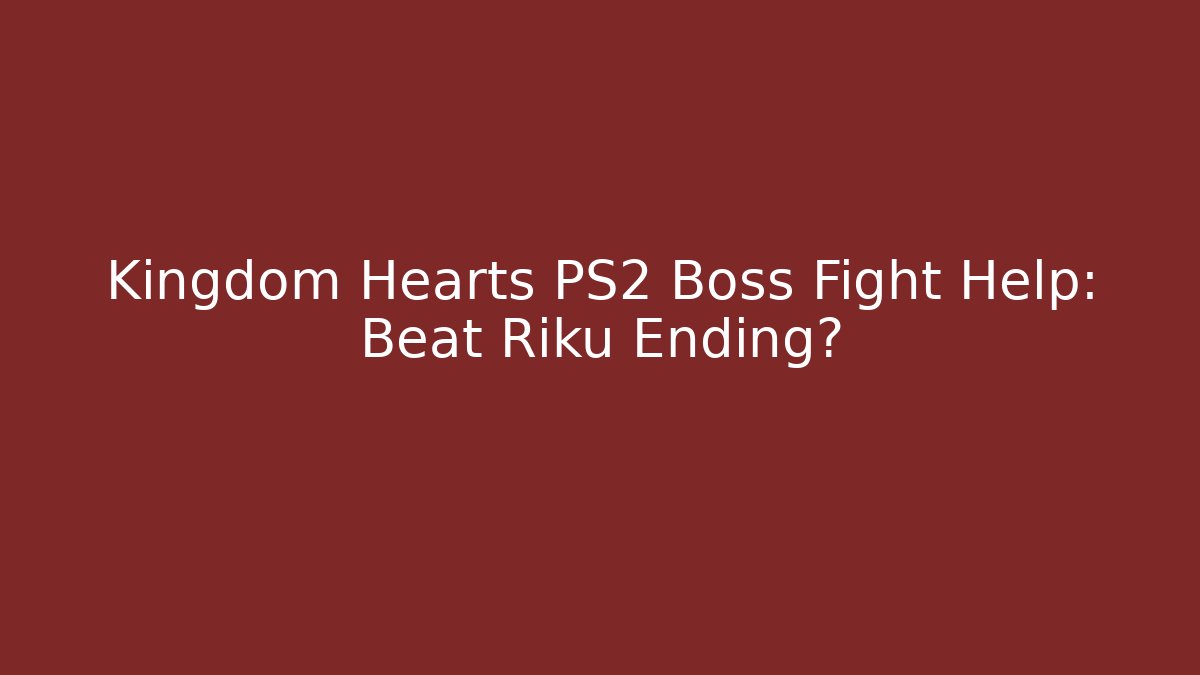 Kingdom Hearts PS2 Boss Fight Help: Beat Riku Ending?