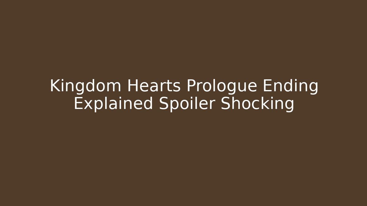 Kingdom Hearts Prologue Ending Explained Spoiler Shocking - Critter Realm