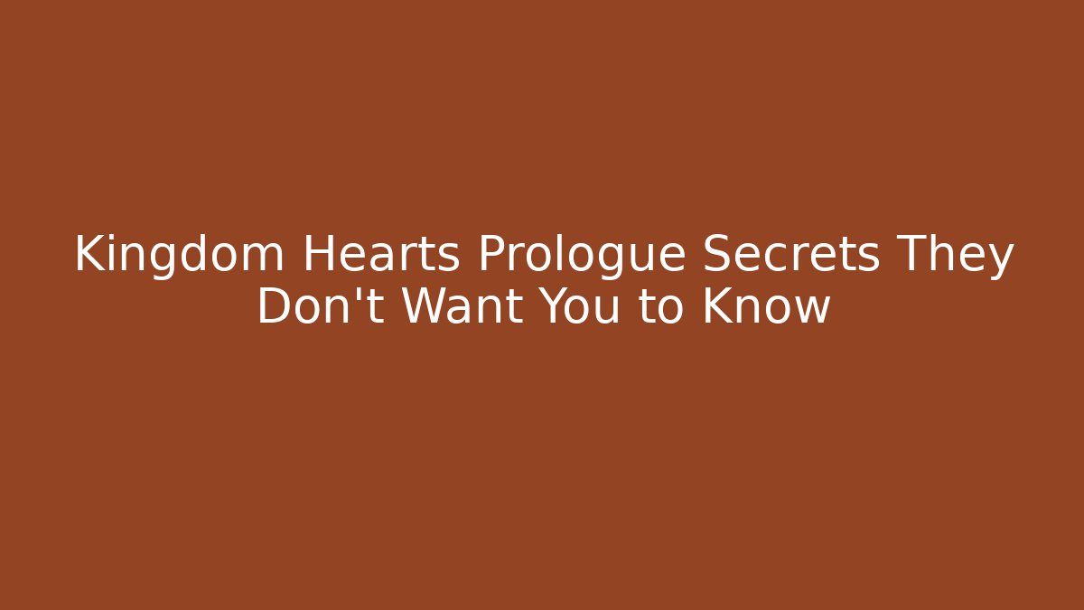 Kingdom Hearts Prologue Secrets They Don't Want You to Know