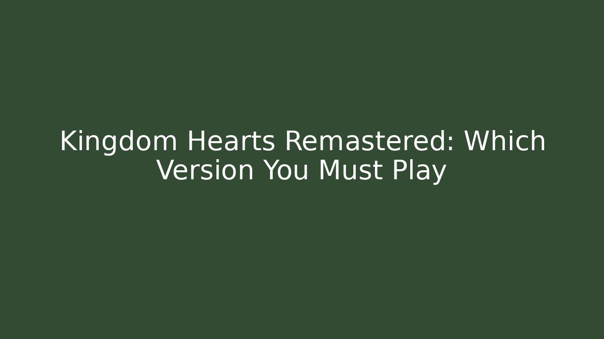 Kingdom Hearts Remastered: Which Version You Must Play