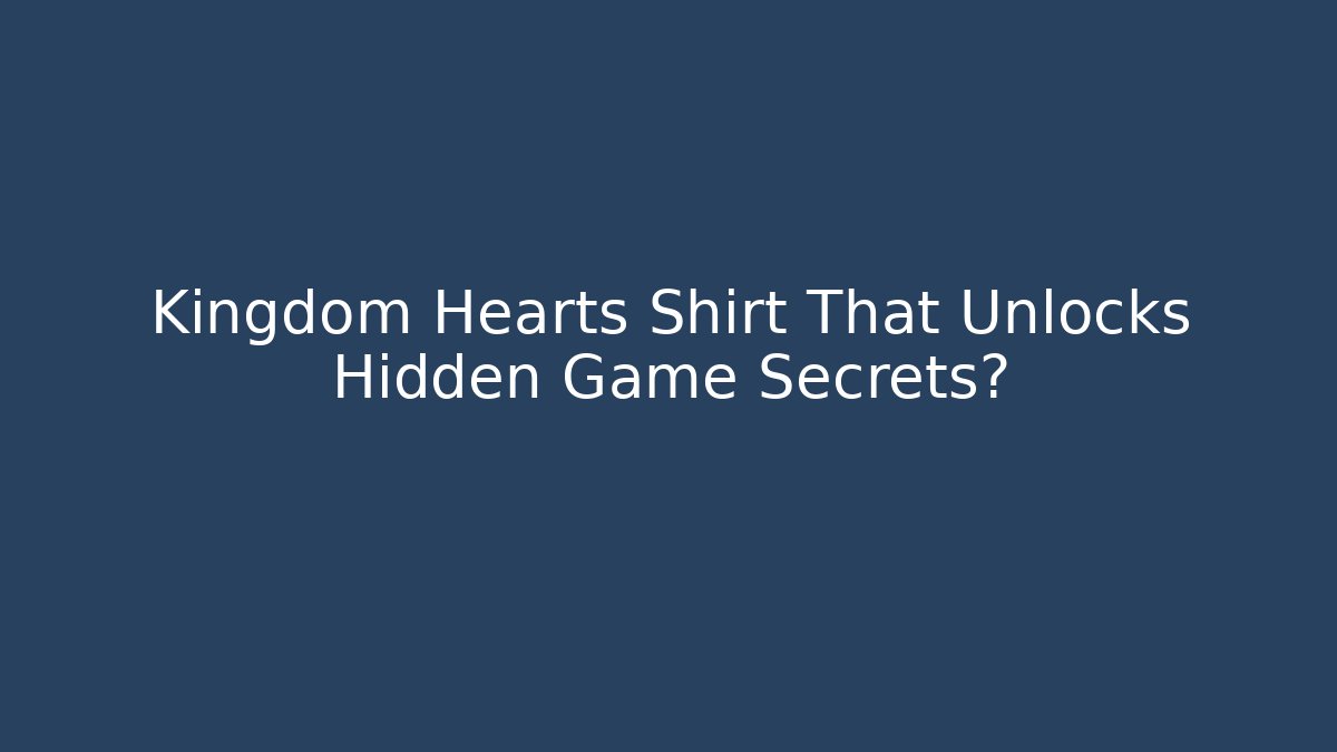 Kingdom Hearts Shirt That Unlocks Hidden Game Secrets?