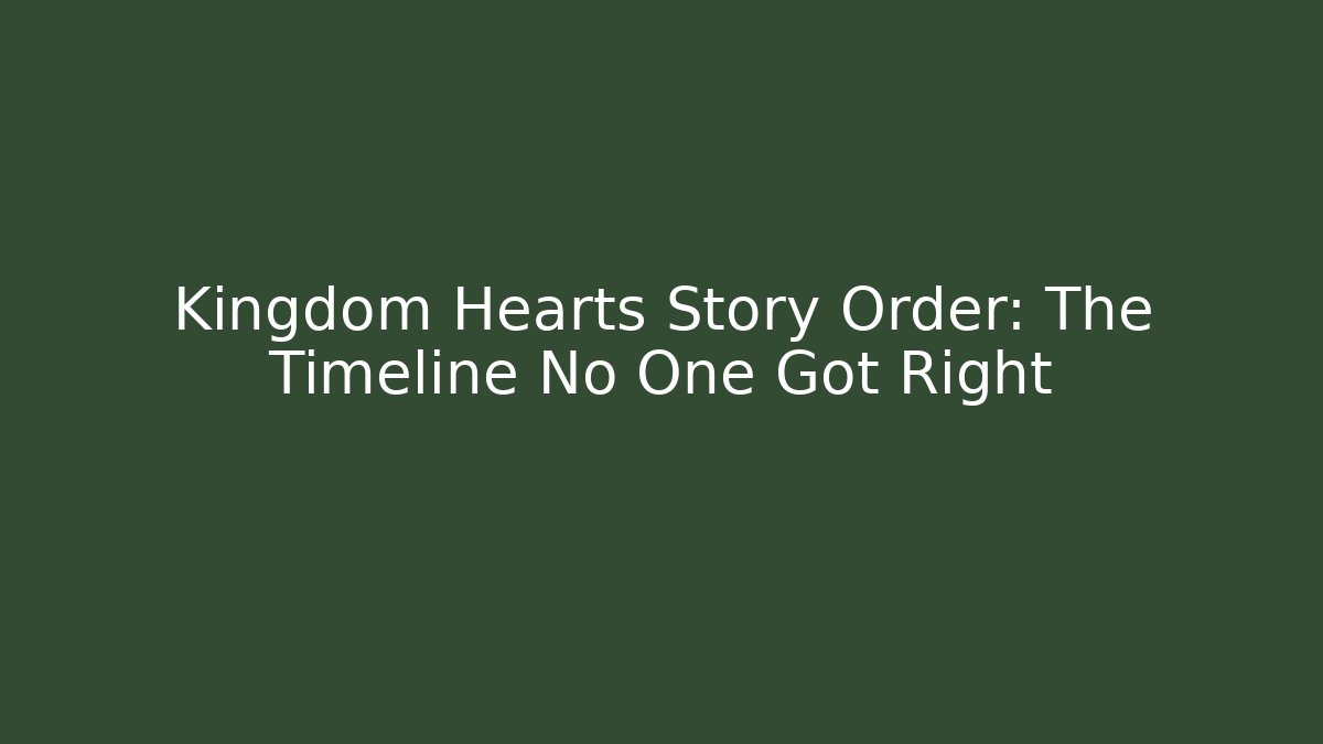 Kingdom Hearts Story Order: The Timeline No One Got Right