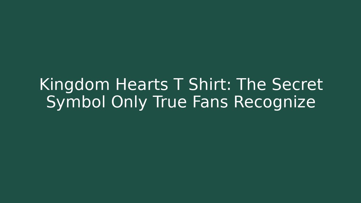 Kingdom Hearts T Shirt: The Secret Symbol Only True Fans Recognize