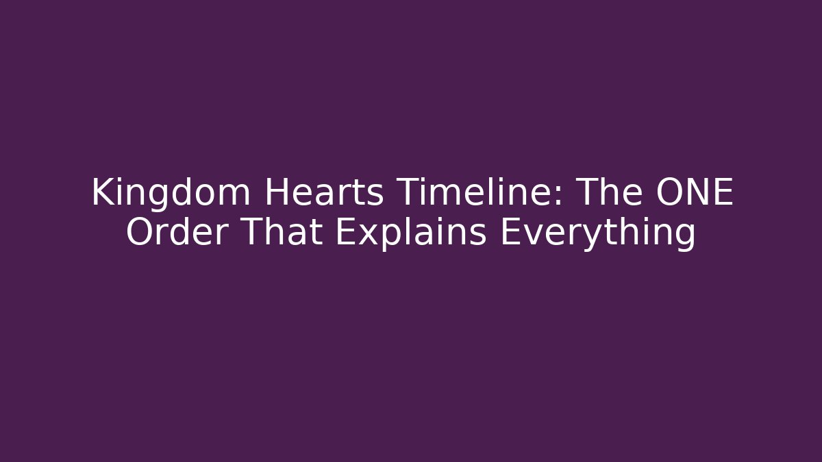 Kingdom Hearts Timeline: The ONE Order That Explains Everything