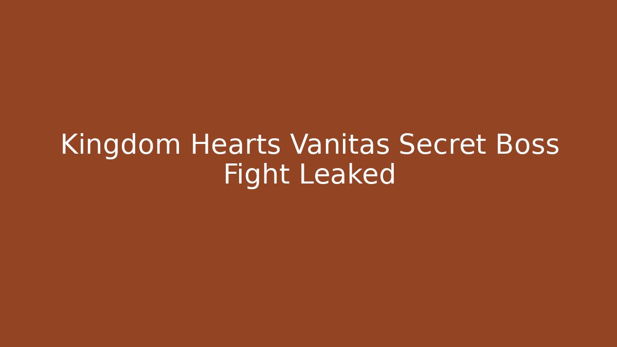 Kingdom Hearts Vanitas Secret Boss Fight Leaked - Critter Realm