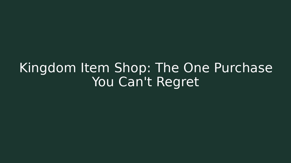 Kingdom Item Shop: The One Purchase You Can't Regret