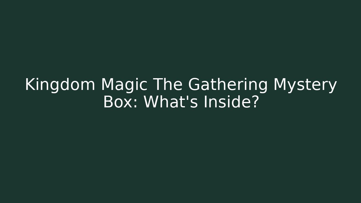 Kingdom Magic The Gathering Mystery Box: What's Inside?