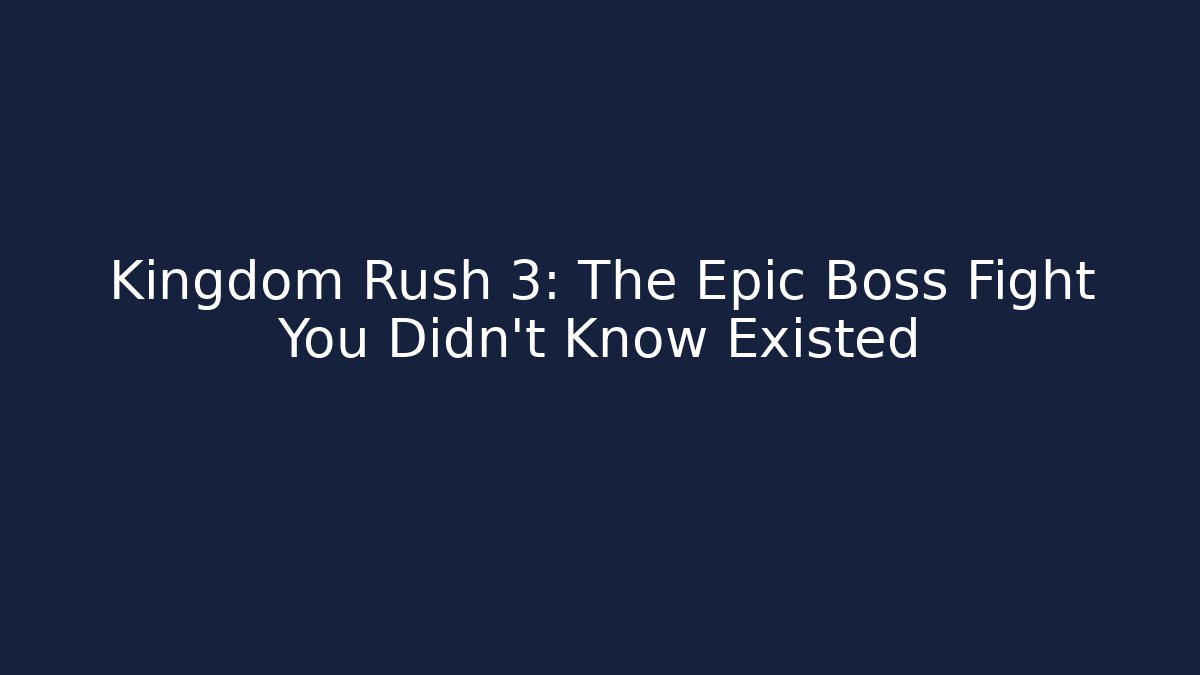 Kingdom Rush 3: The Epic Boss Fight You Didn't Know Existed