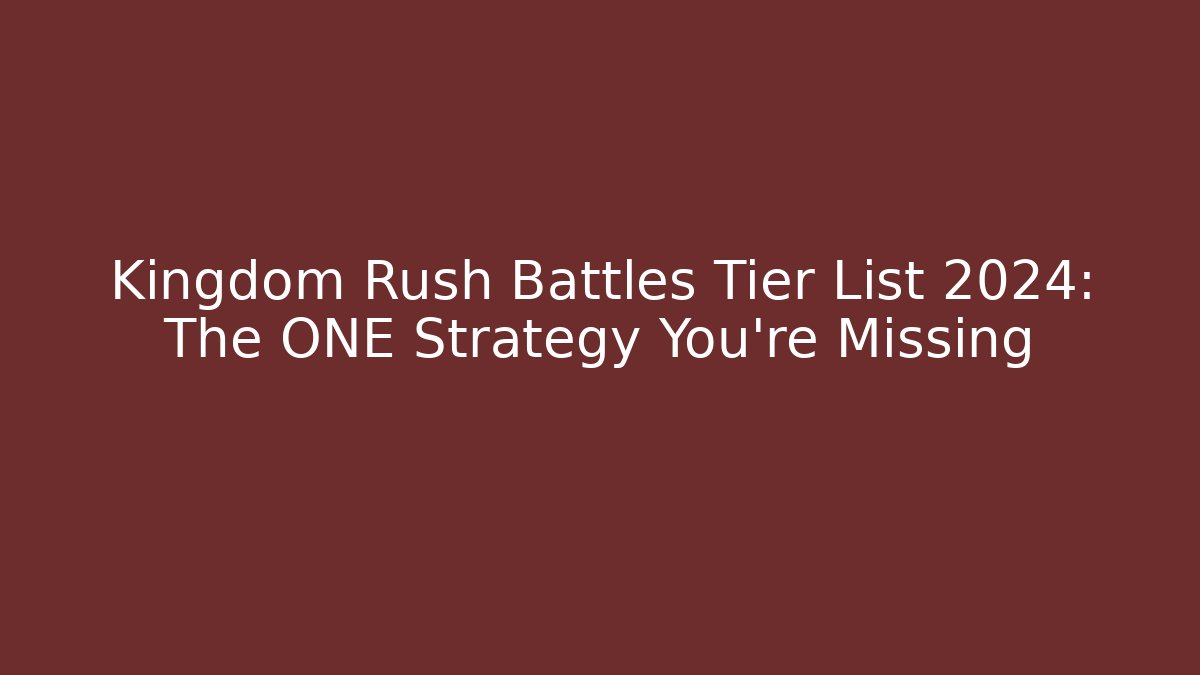 Kingdom Rush Battles Tier List 2024: The ONE Strategy You're Missing