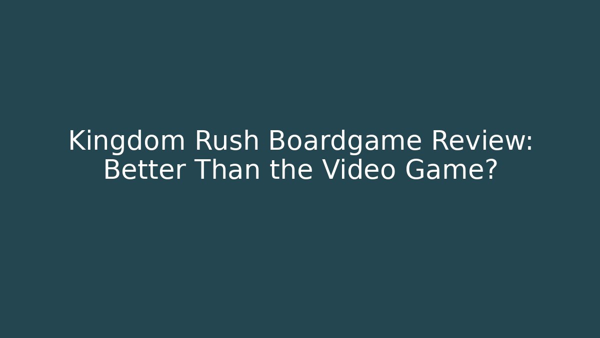 Kingdom Rush Boardgame Review: Better Than the Video Game?