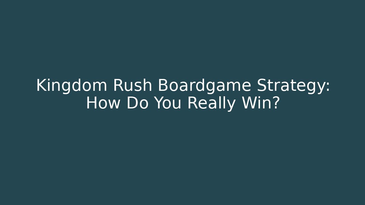 Kingdom Rush Boardgame Strategy: How Do You Really Win? - Critter Realm