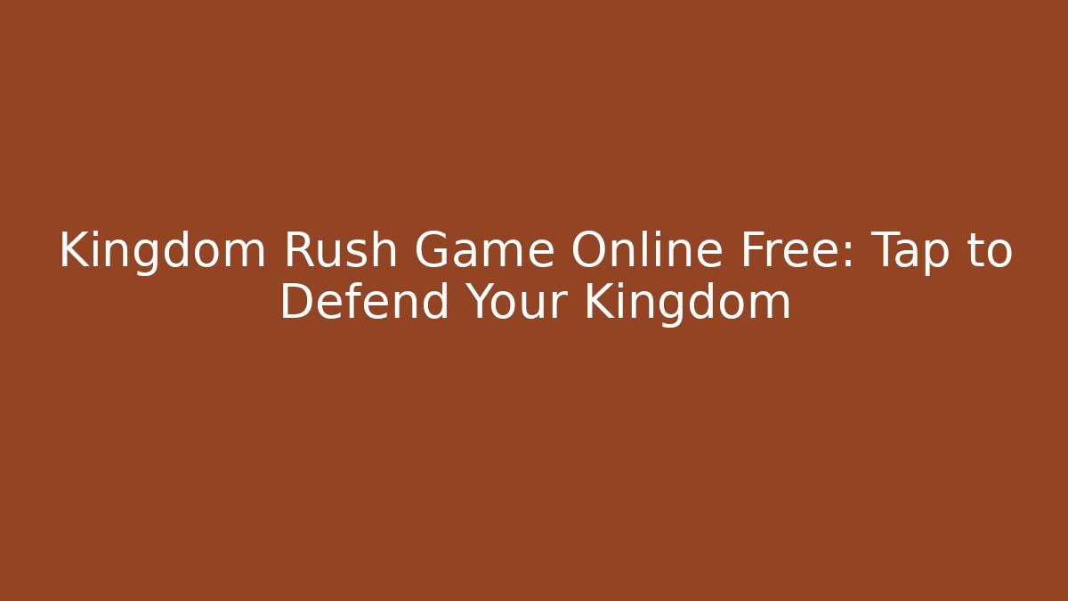 Kingdom Rush Game Online Free: Tap to Defend Your Kingdom - Critter Realm