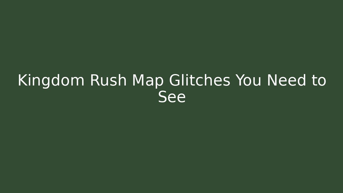 Kingdom Rush Map Glitches You Need to See