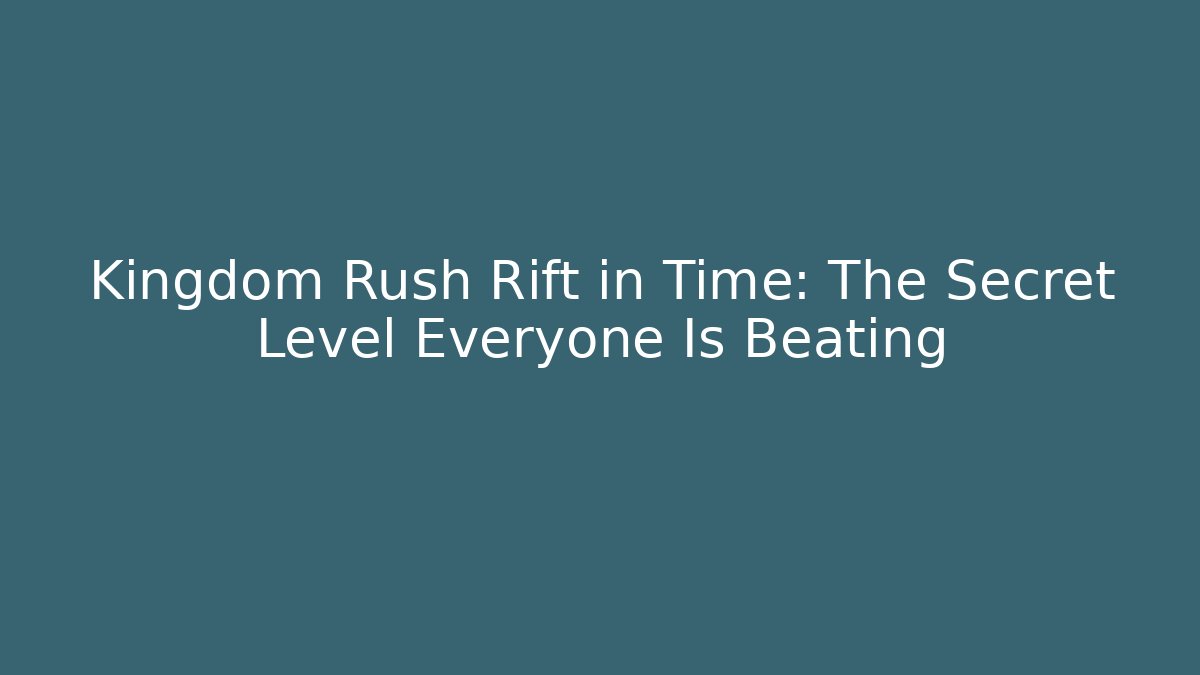 Kingdom Rush Rift in Time: The Secret Level Everyone Is Beating