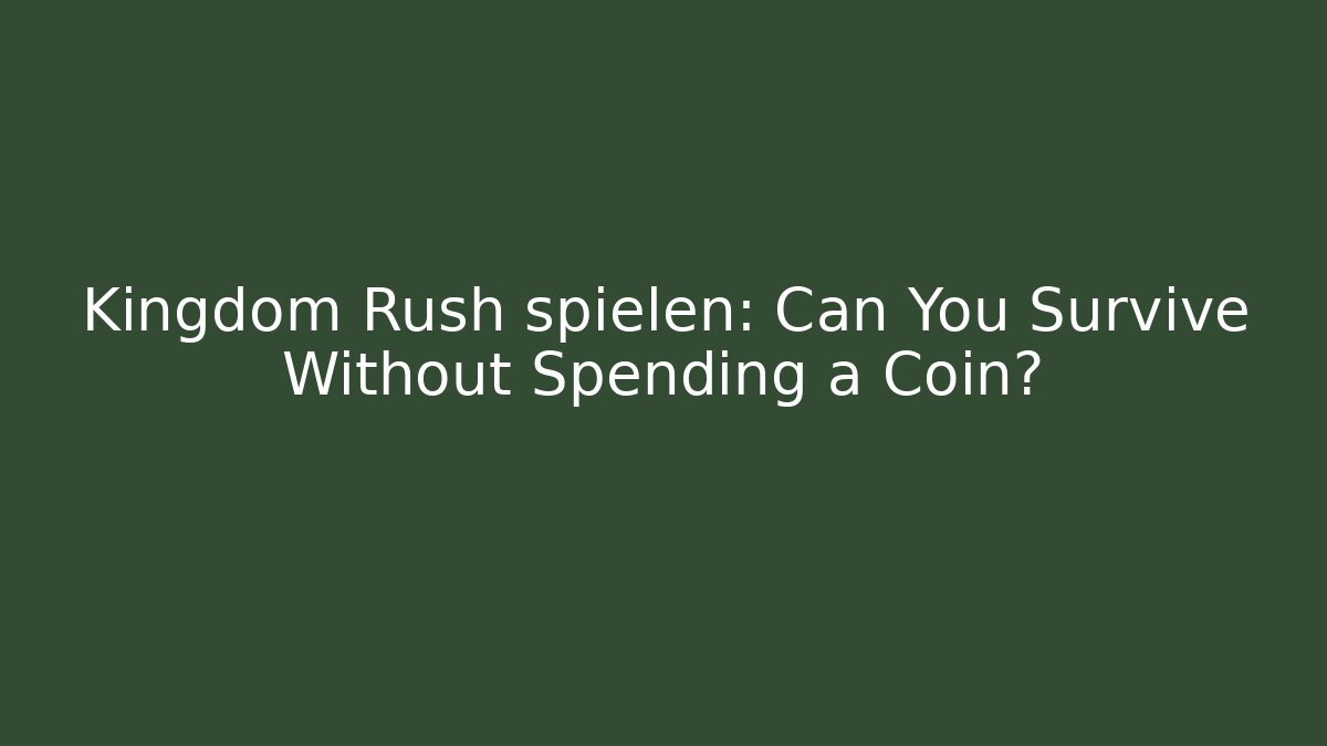 Kingdom Rush spielen: Can You Survive Without Spending a Coin?