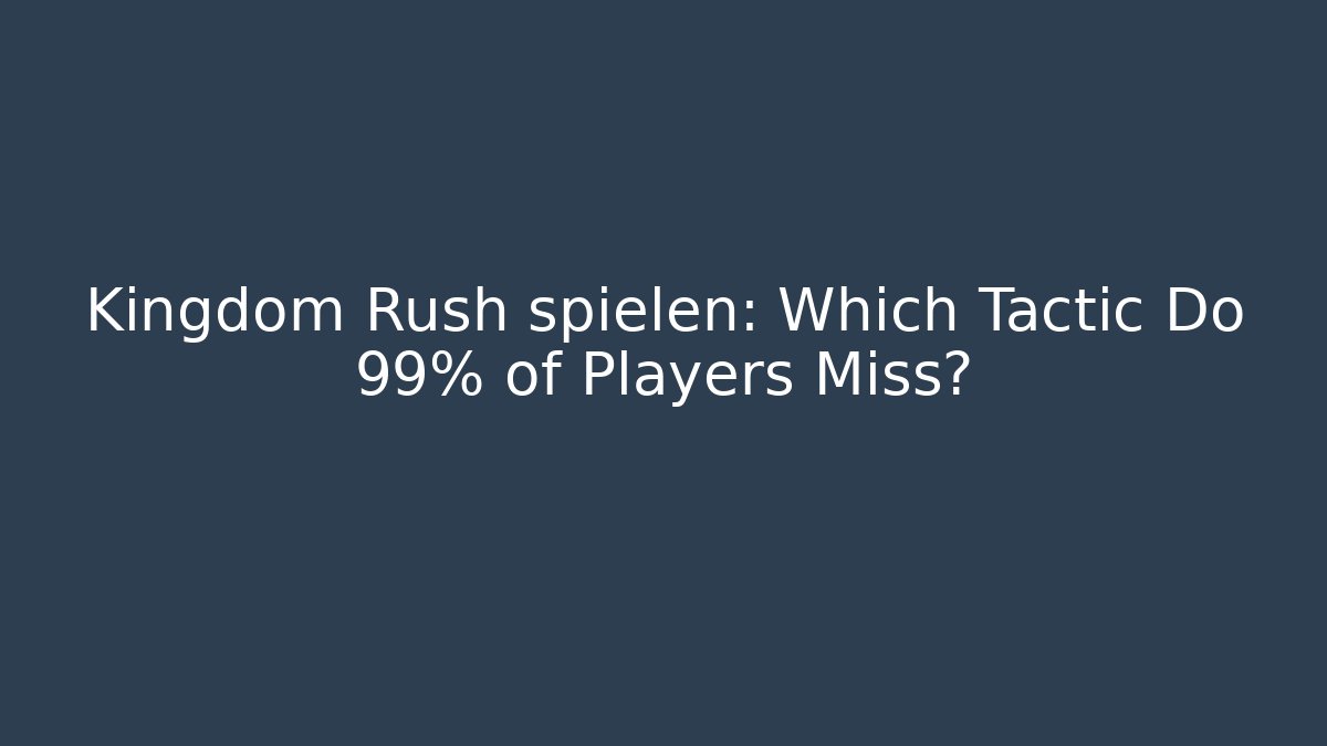 Kingdom Rush spielen: Which Tactic Do 99% of Players Miss?