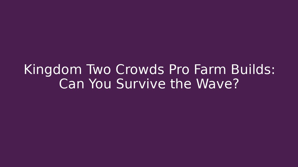 Kingdom Two Crowds Pro Farm Builds: Can You Survive the Wave?