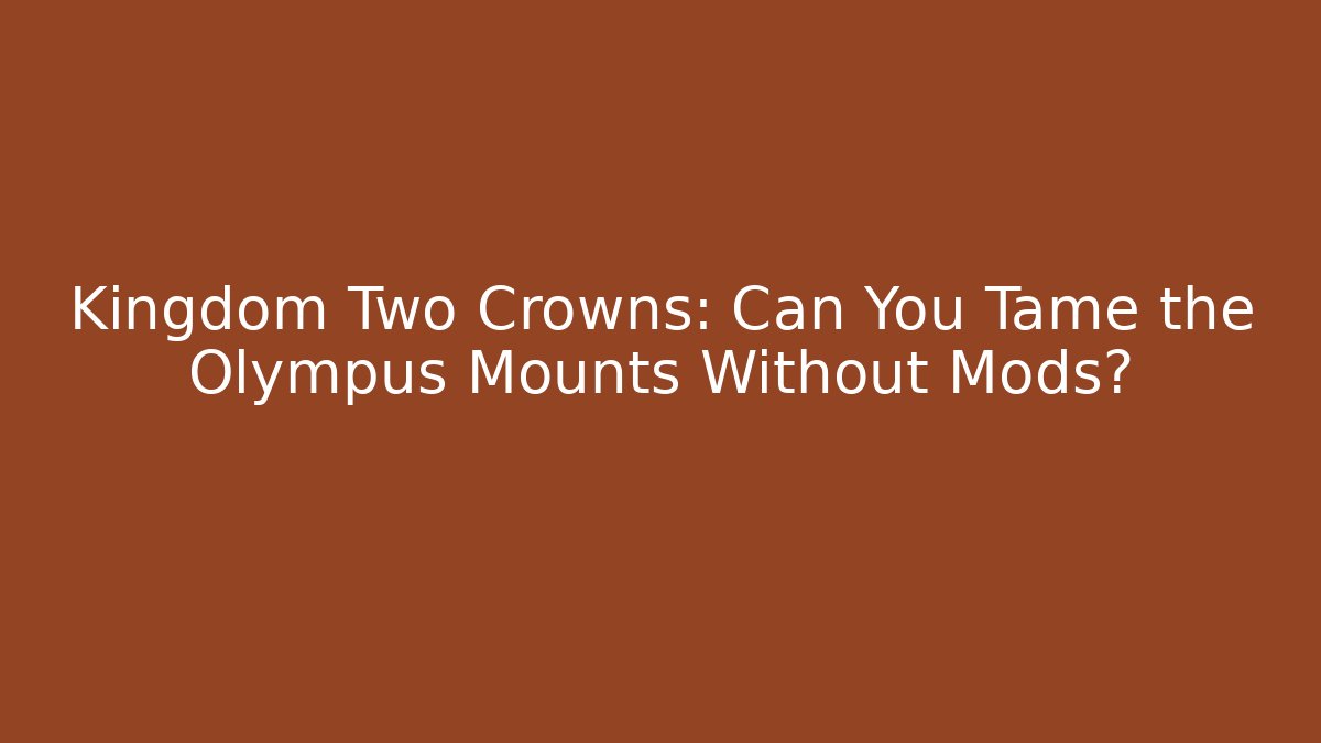 Kingdom Two Crowns: Can You Tame the Olympus Mounts Without Mods?