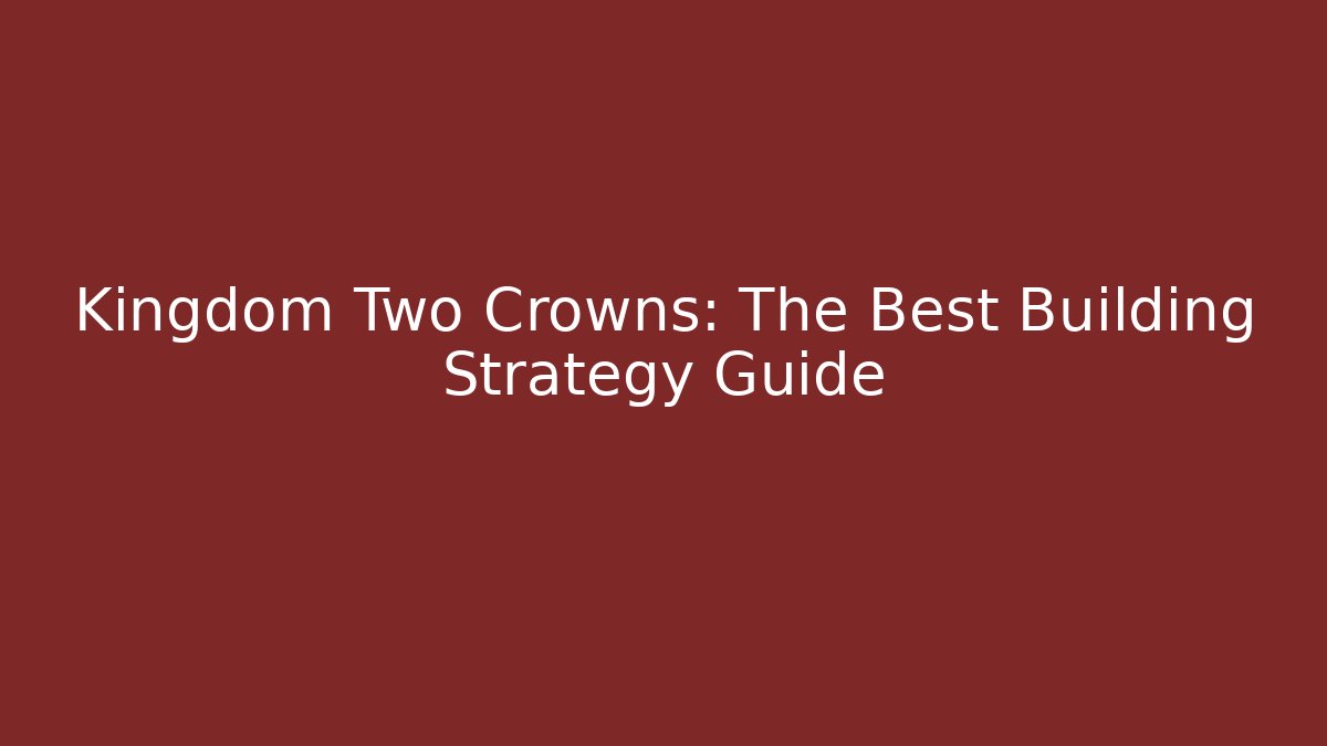 Kingdom Two Crowns: The Best Building Strategy Guide