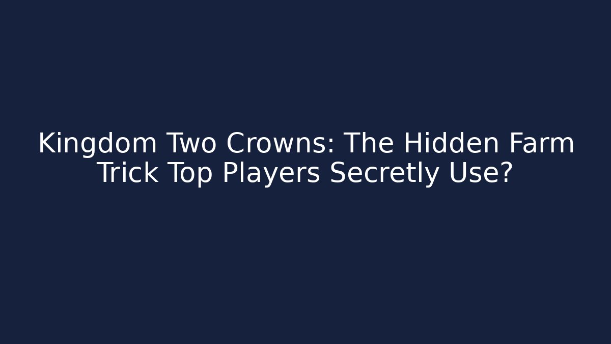 Kingdom Two Crowns: The Hidden Farm Trick Top Players Secretly Use?