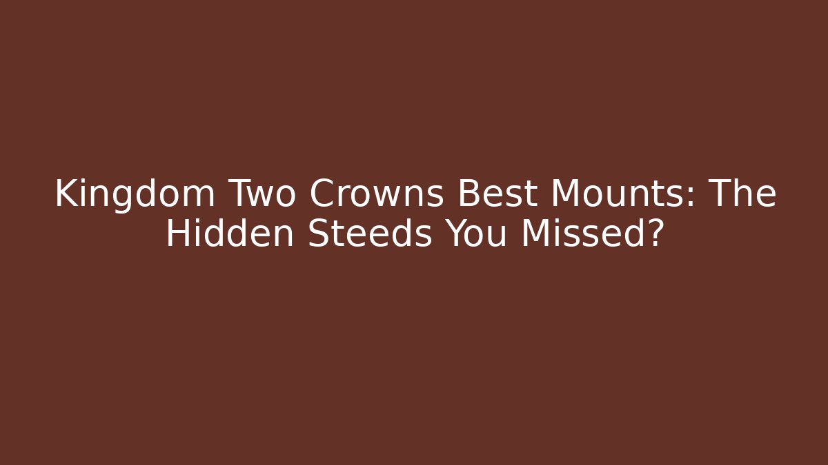 Kingdom Two Crowns Best Mounts: The Hidden Steeds You Missed?