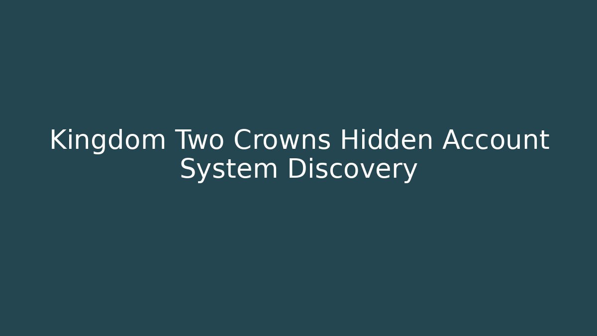 Kingdom Two Crowns Hidden Account System Discovery