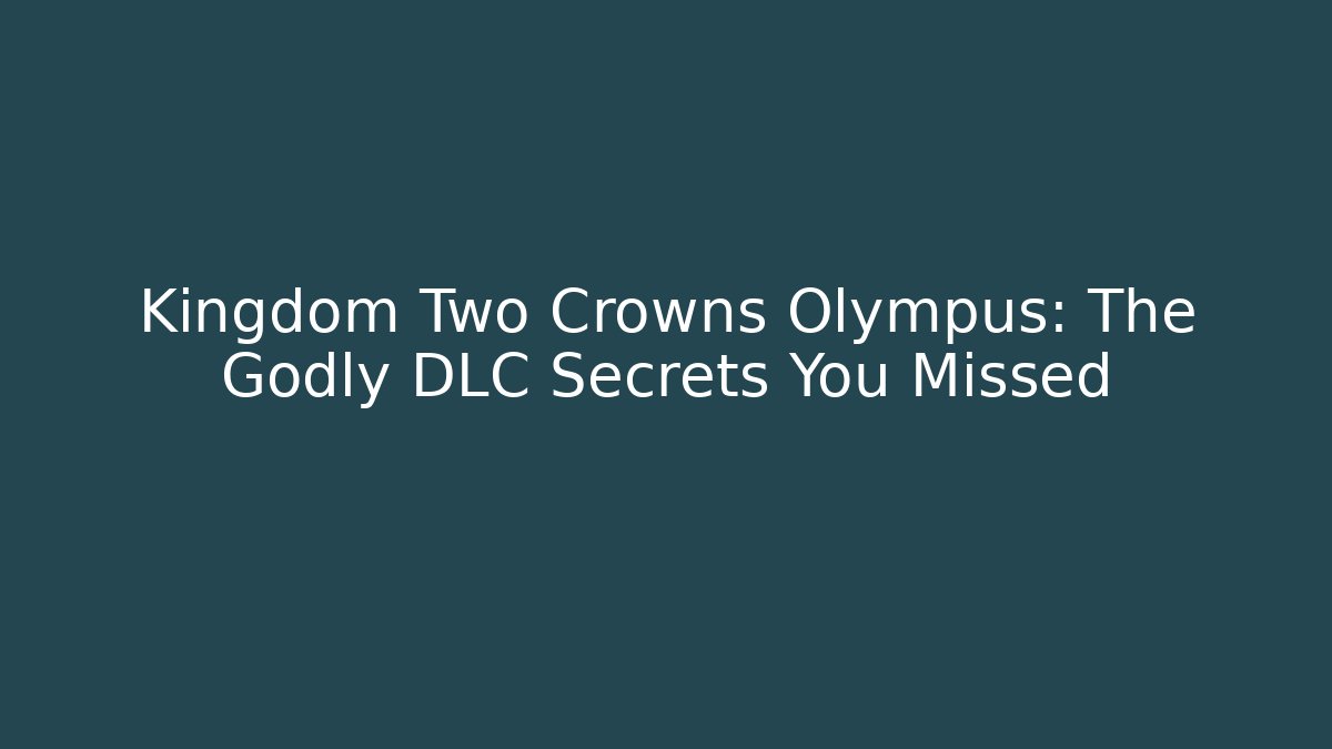 Kingdom Two Crowns Olympus: The Godly DLC Secrets You Missed