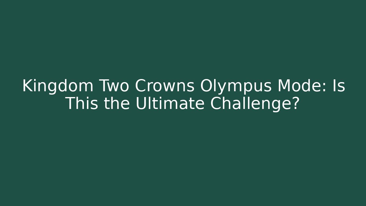 Kingdom Two Crowns Olympus Mode: Is This the Ultimate Challenge?