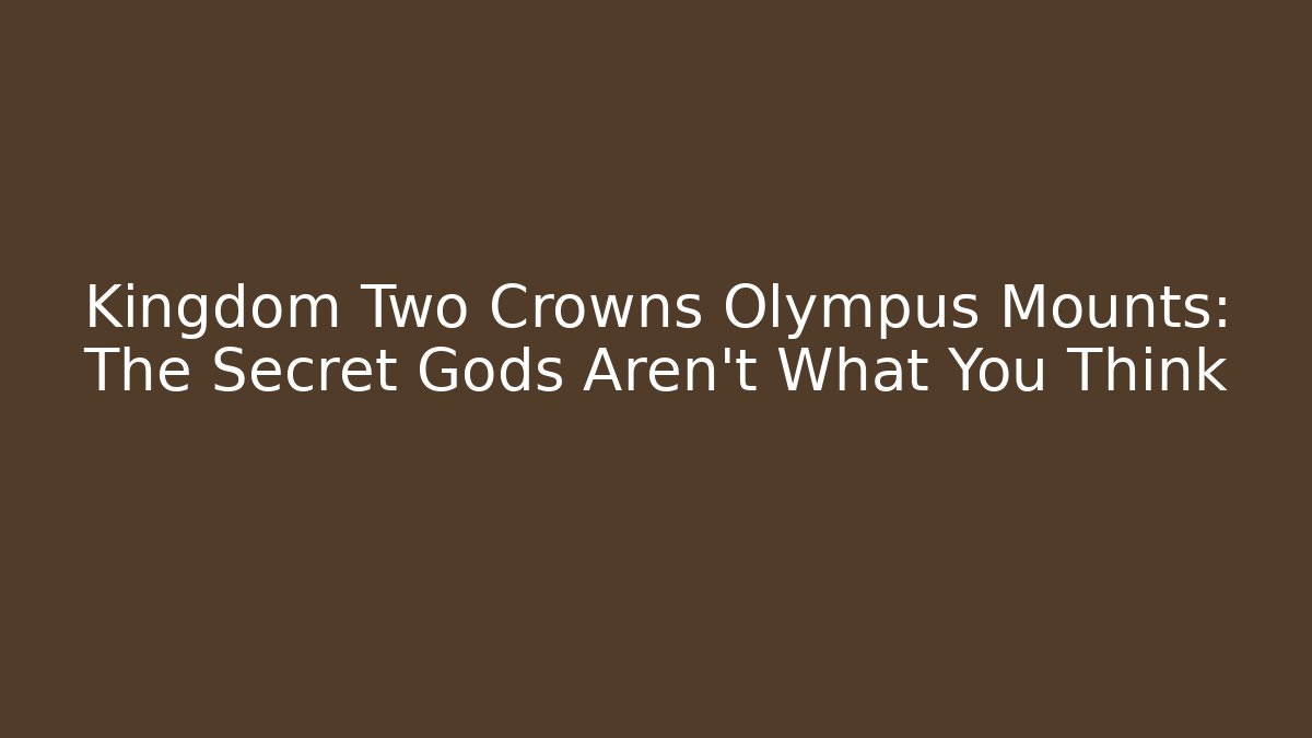 Kingdom Two Crowns Olympus Mounts: The Secret Gods Aren't What You Think
