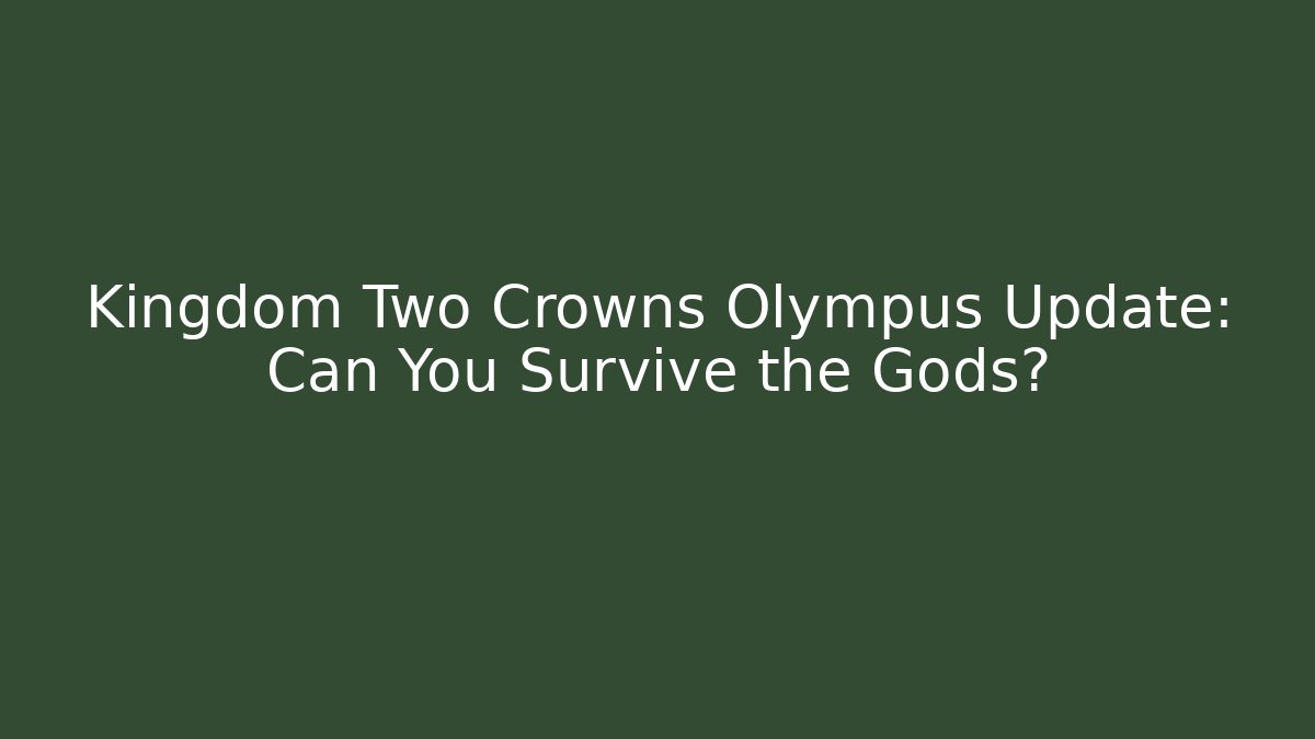 Kingdom Two Crowns Olympus Update: Can You Survive the Gods?