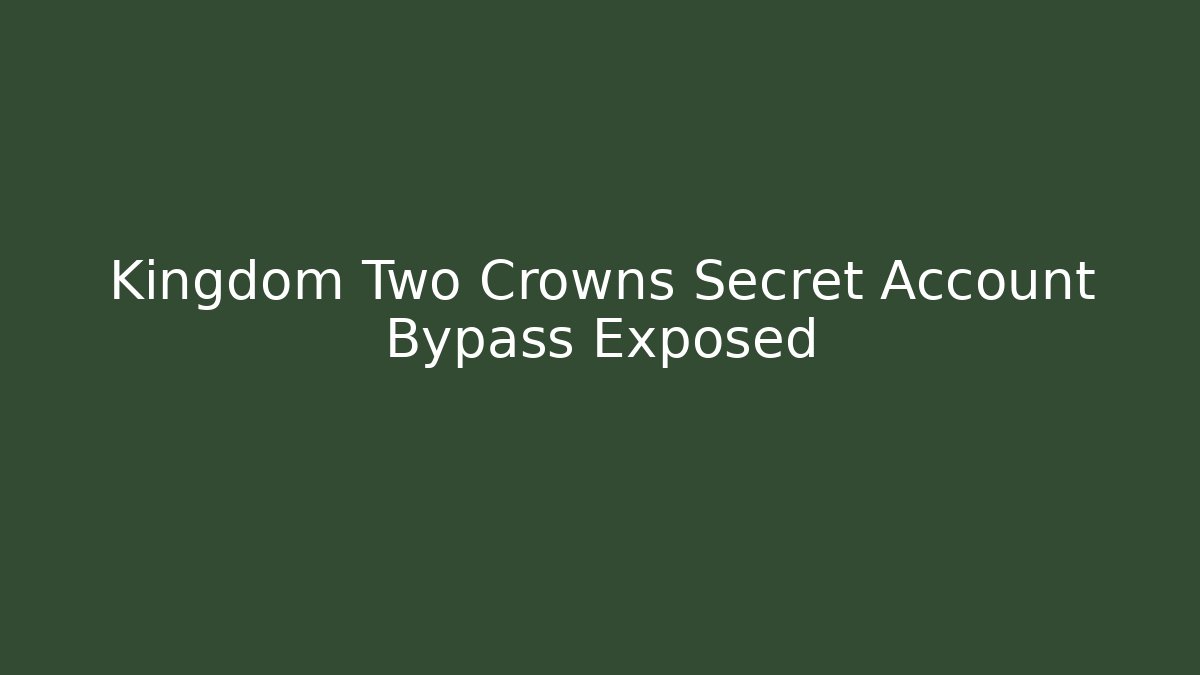 Kingdom Two Crowns Secret Account Bypass Exposed