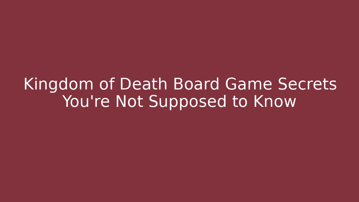 Kingdom of Death Board Game Secrets You’re Not Supposed to Know