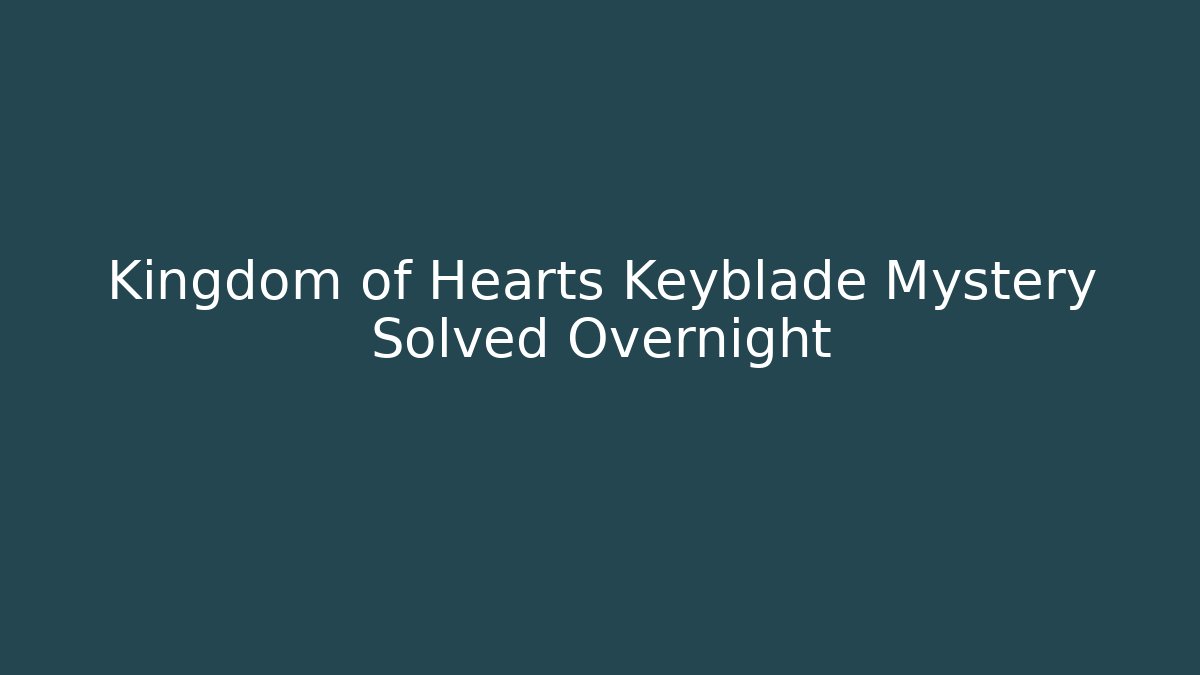 Kingdom of Hearts Keyblade Mystery Solved Overnight - Critter Realm